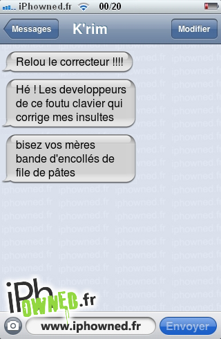 Relou le correcteur !!!!, Hé ! Les developpeurs de ce foutu clavier qui corrige mes insultes, bisez vos mères bande d'encollés de file de pâtes, 