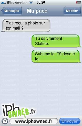 T'as reçu la photo sur ton mail ?, Tu es vraiment Staline., Sublime lol T9 desole lol, 